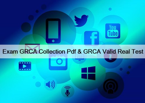 Exam GRCA Collection Pdf & GRCA Valid Real ...