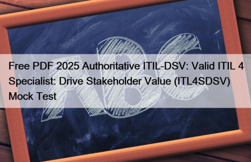 Free PDF 2025 Authoritative ITIL-DSV: Valid ITIL 4 ...