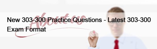 New 303-300 Practice Questions - Latest 303-300 Exam ...